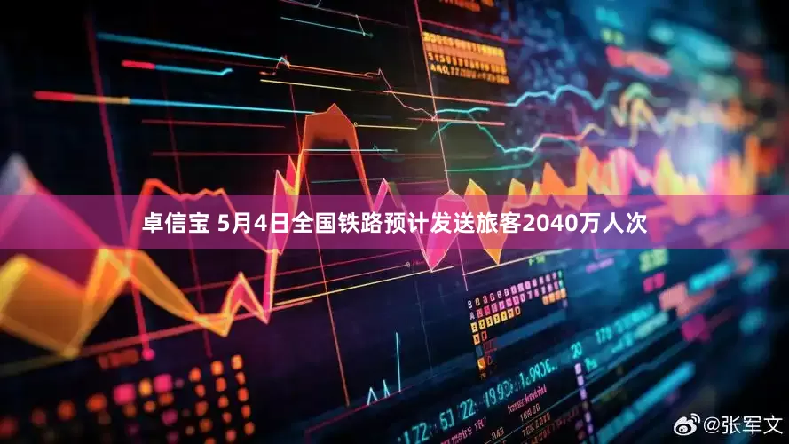 卓信宝 5月4日全国铁路预计发送旅客2040万人次