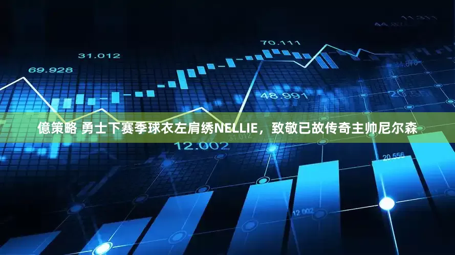 億策略 勇士下赛季球衣左肩绣NELLIE，致敬已故传奇主帅尼尔森
