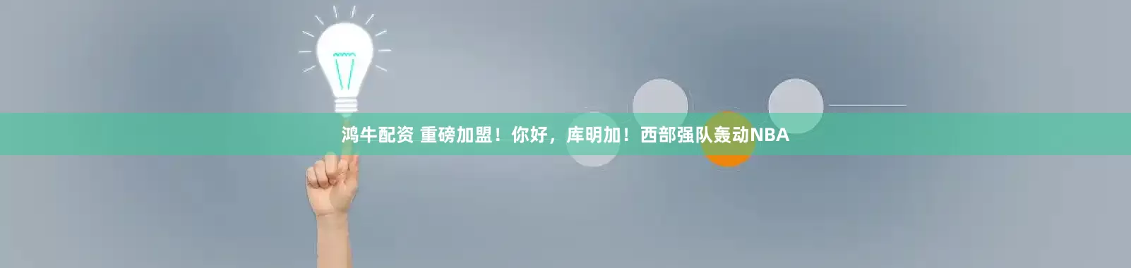 鸿牛配资 重磅加盟！你好，库明加！西部强队轰动NBA